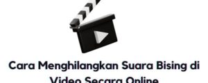 Cara Menghilangkan Suara Bising di Video Secara Online