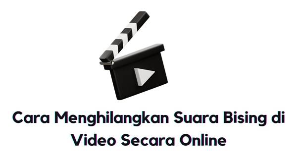 Cara Menghilangkan Suara Bising di Video Secara Online